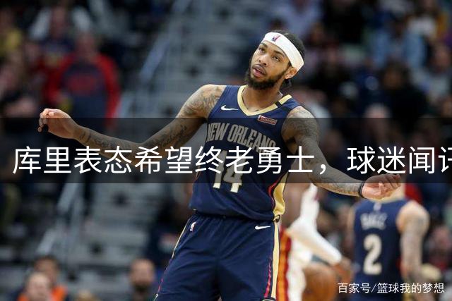 库里表态希望终老勇士，球迷闻讯欣喜